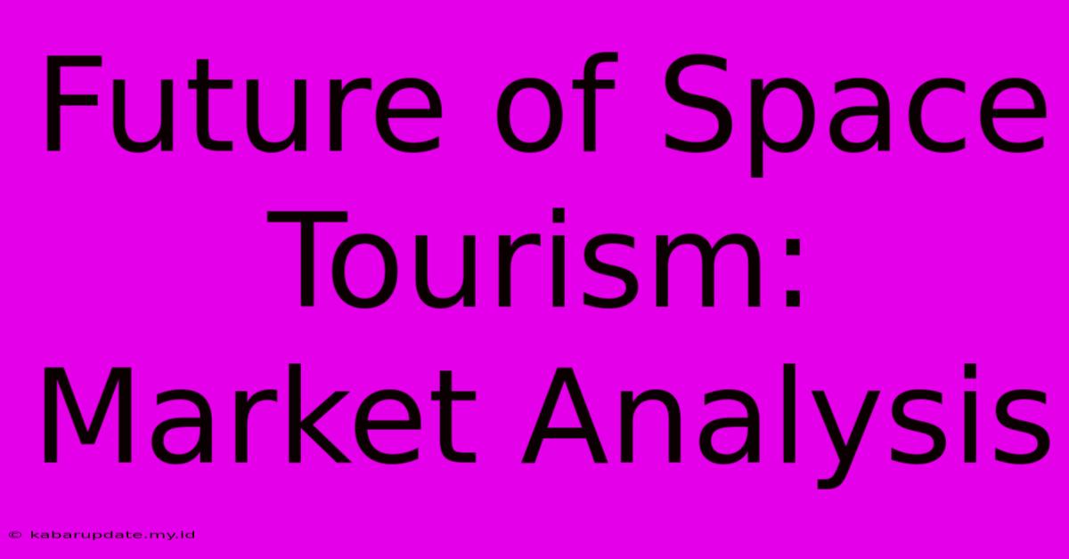 Future Of Space Tourism: Market Analysis