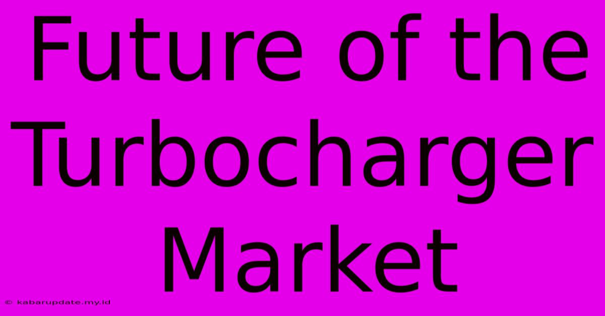 Future Of The Turbocharger Market