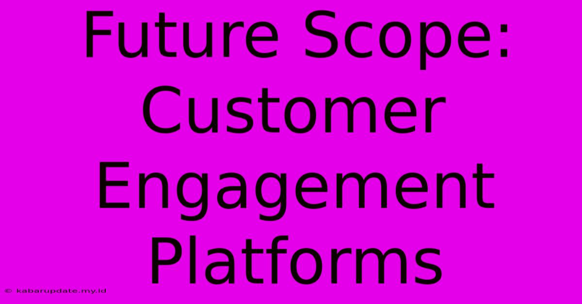 Future Scope: Customer Engagement Platforms