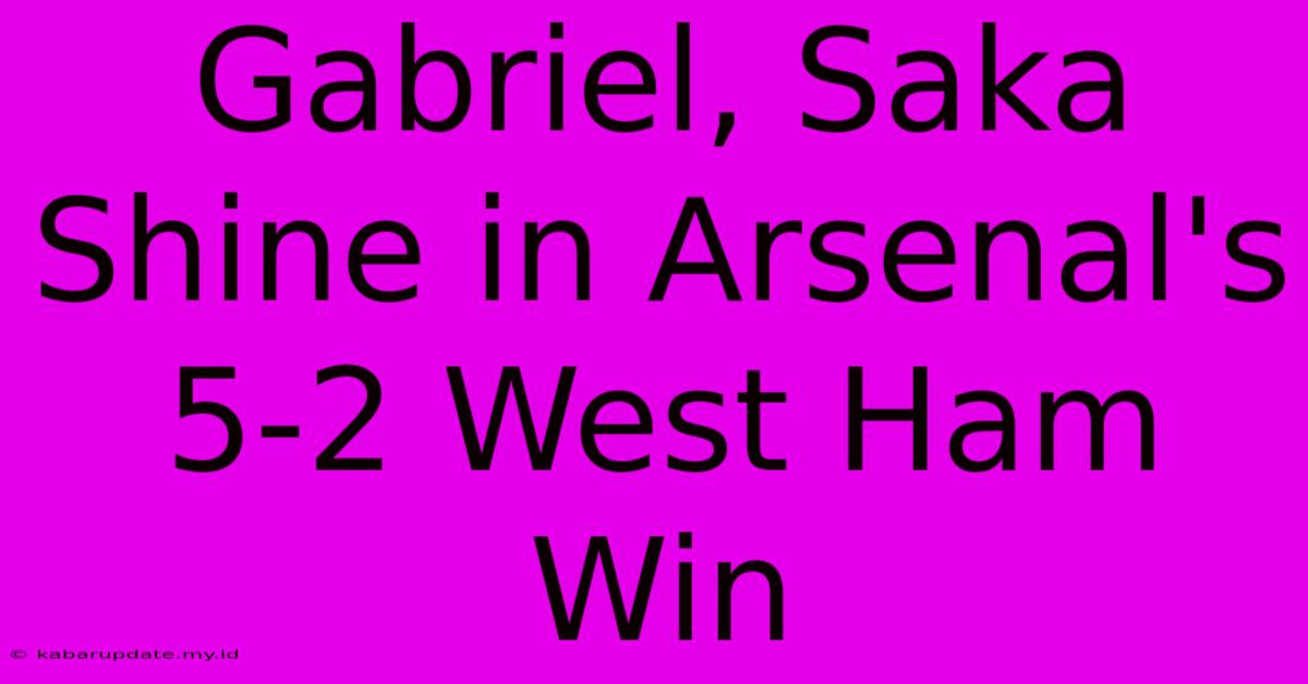 Gabriel, Saka Shine In Arsenal's 5-2 West Ham Win