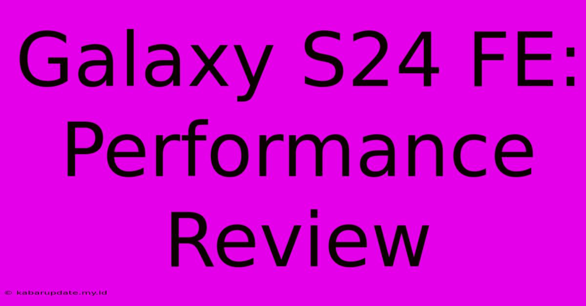 Galaxy S24 FE:  Performance Review