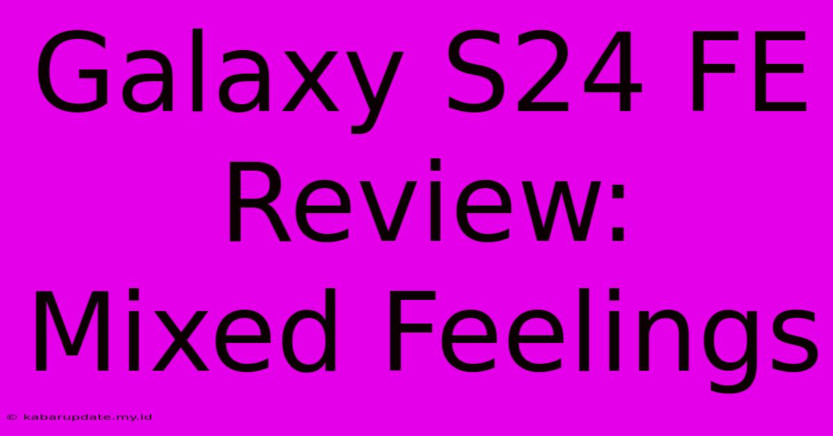 Galaxy S24 FE Review:  Mixed Feelings