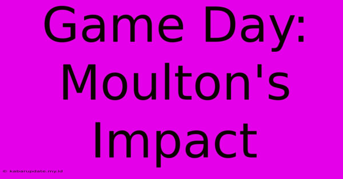 Game Day: Moulton's Impact