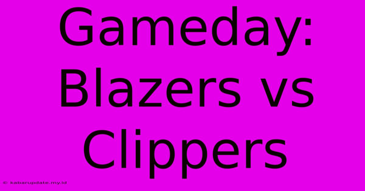 Gameday: Blazers Vs Clippers