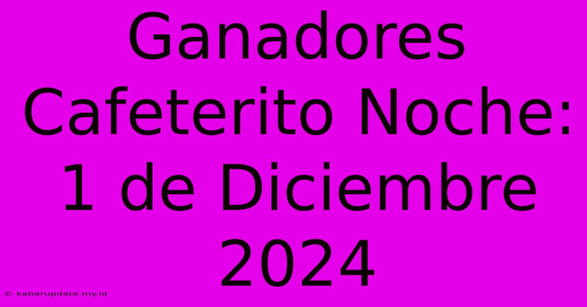 Ganadores Cafeterito Noche: 1 De Diciembre 2024