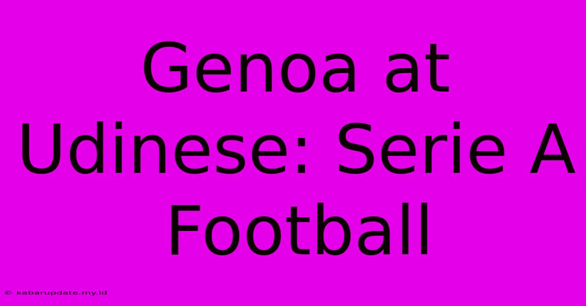 Genoa At Udinese: Serie A Football