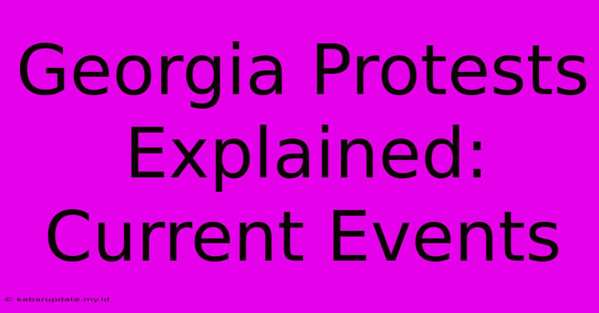 Georgia Protests Explained: Current Events