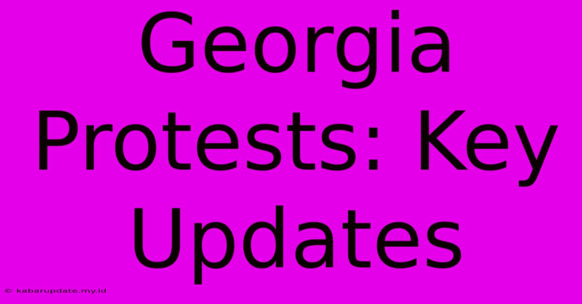 Georgia Protests: Key Updates