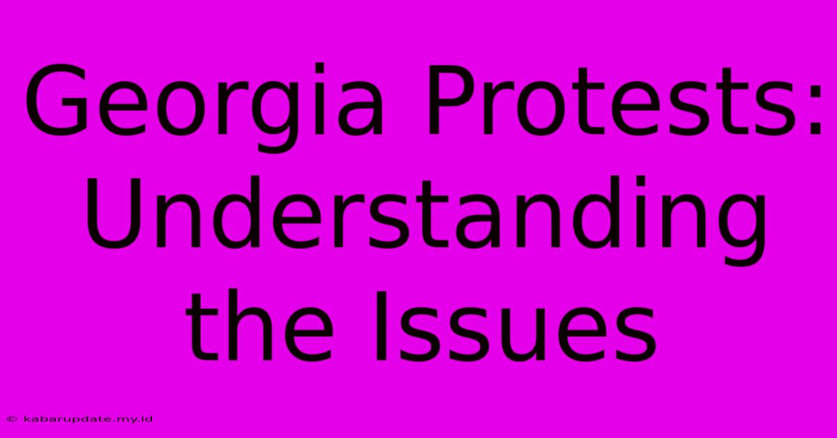 Georgia Protests: Understanding The Issues