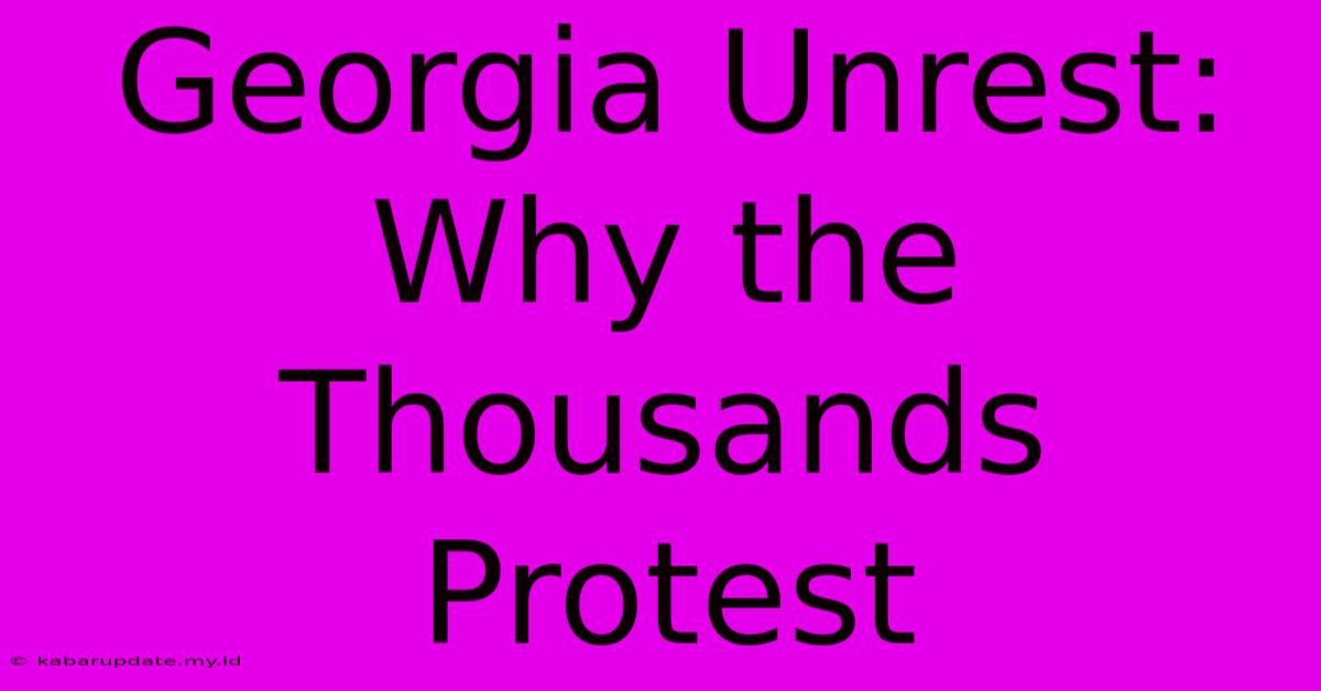 Georgia Unrest: Why The Thousands Protest