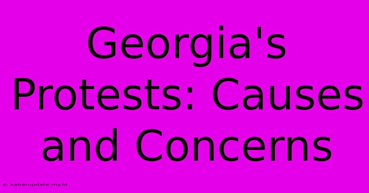 Georgia's Protests: Causes And Concerns