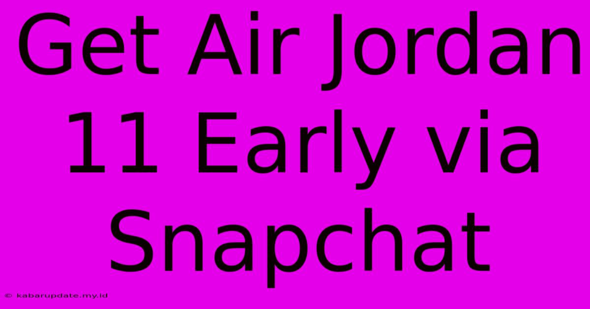 Get Air Jordan 11 Early Via Snapchat