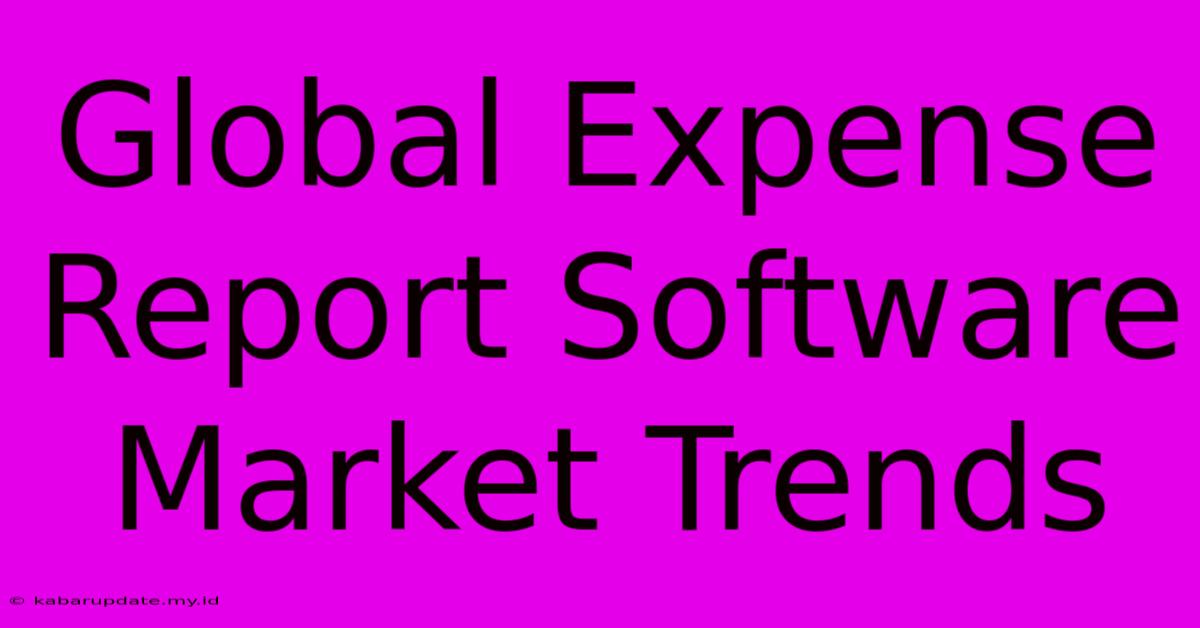 Global Expense Report Software Market Trends