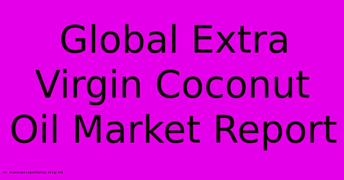 Global Extra Virgin Coconut Oil Market Report