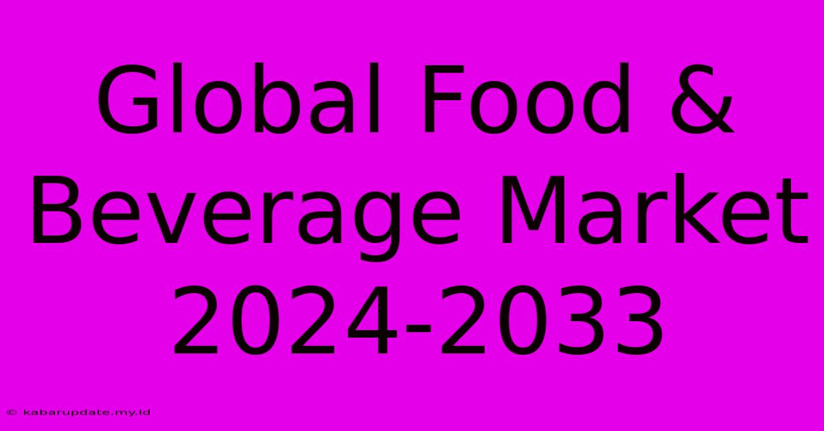 Global Food & Beverage Market 2024-2033