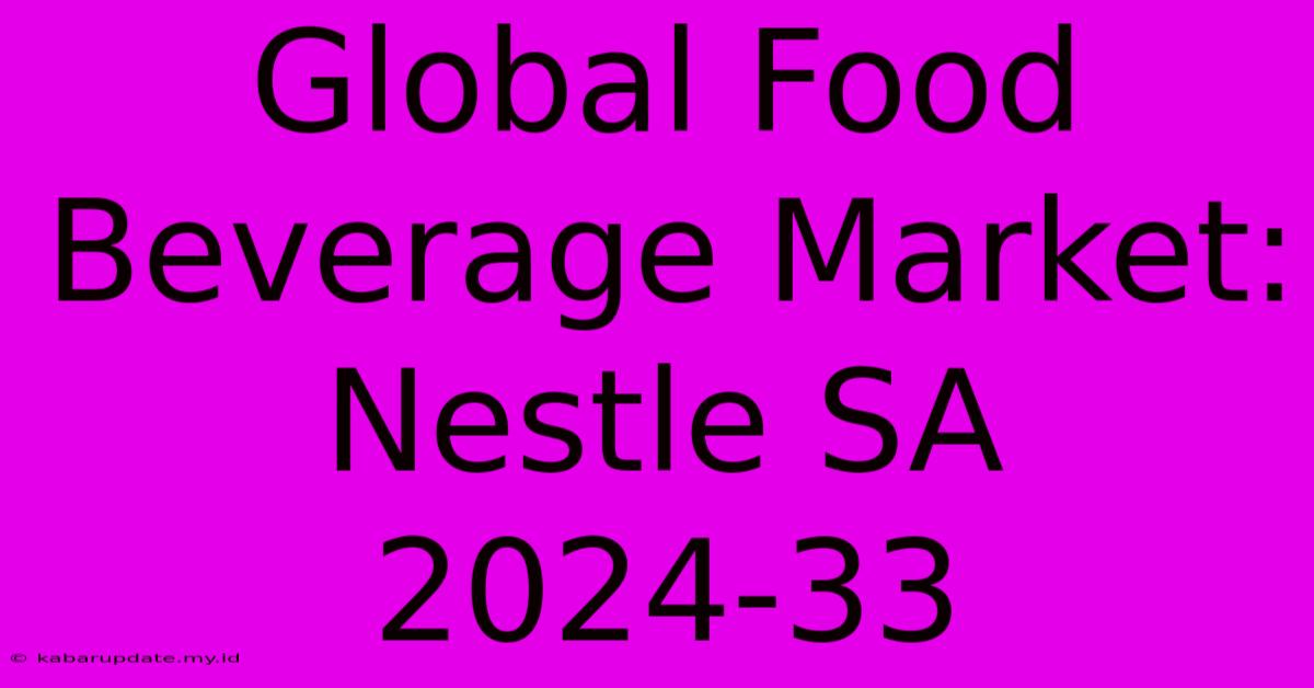 Global Food Beverage Market: Nestle SA 2024-33