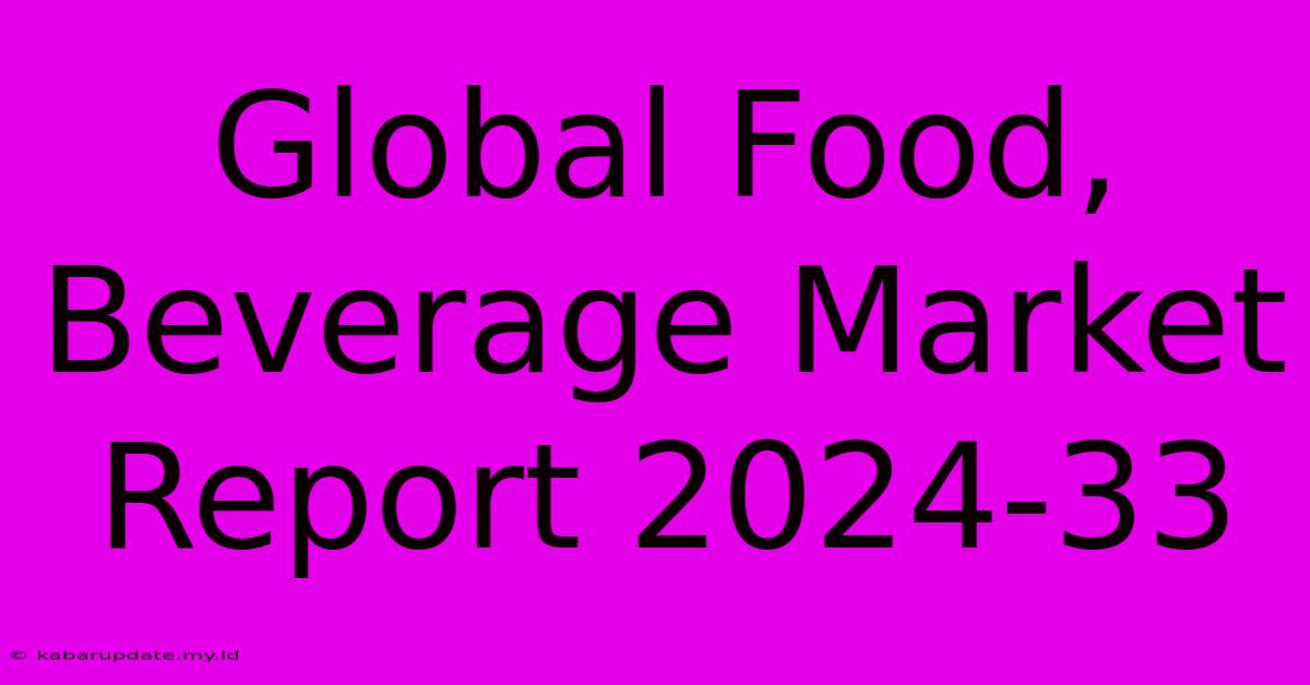 Global Food, Beverage Market Report 2024-33