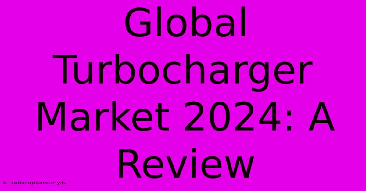 Global Turbocharger Market 2024: A Review