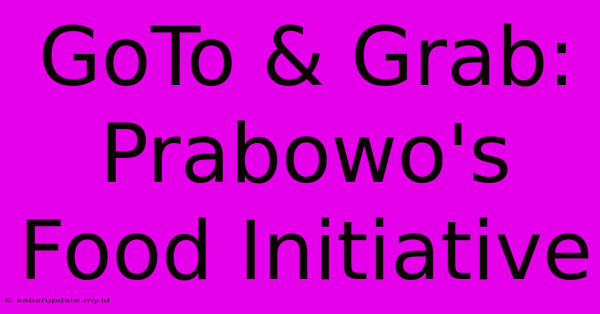 GoTo & Grab: Prabowo's Food Initiative