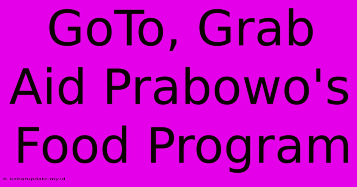 GoTo, Grab Aid Prabowo's Food Program