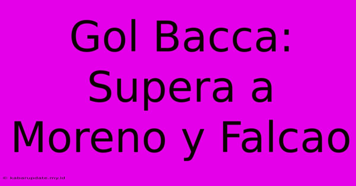 Gol Bacca: Supera A Moreno Y Falcao