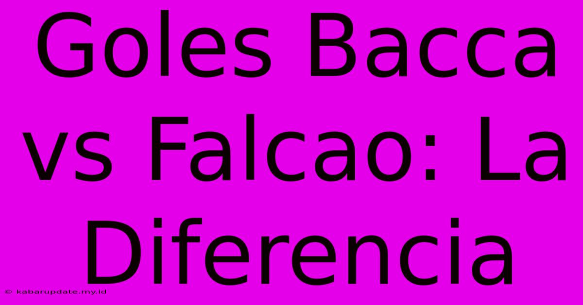 Goles Bacca Vs Falcao: La Diferencia