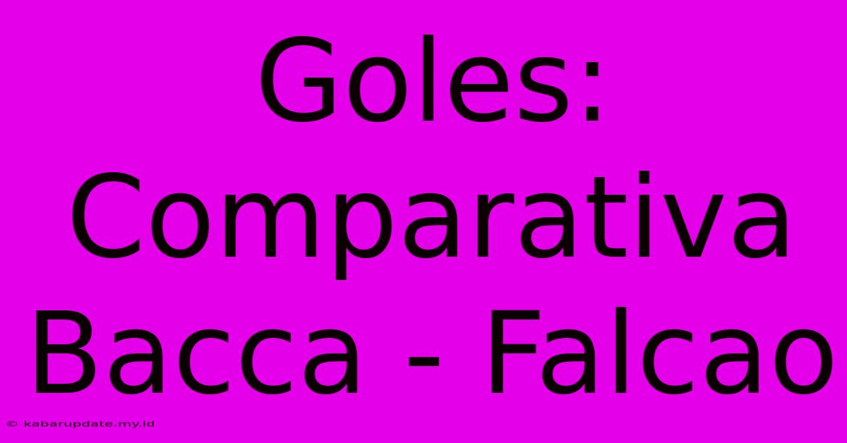 Goles: Comparativa Bacca - Falcao