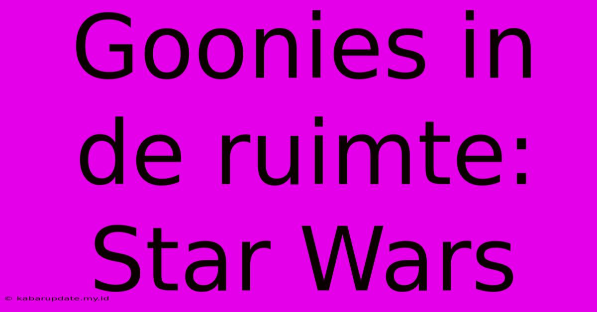 Goonies In De Ruimte: Star Wars