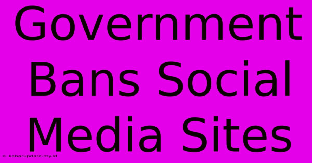 Government Bans Social Media Sites