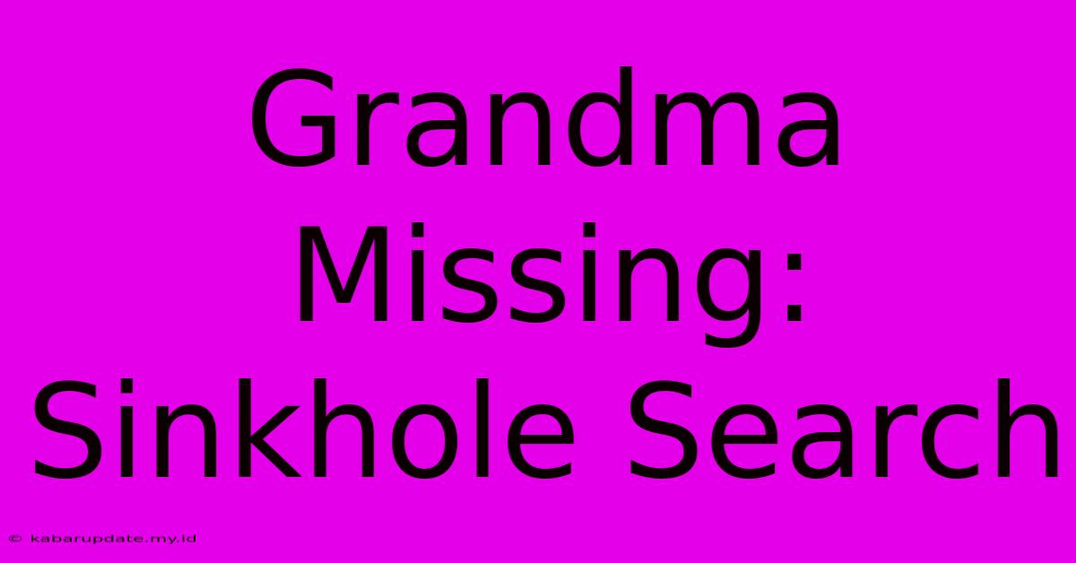 Grandma Missing: Sinkhole Search