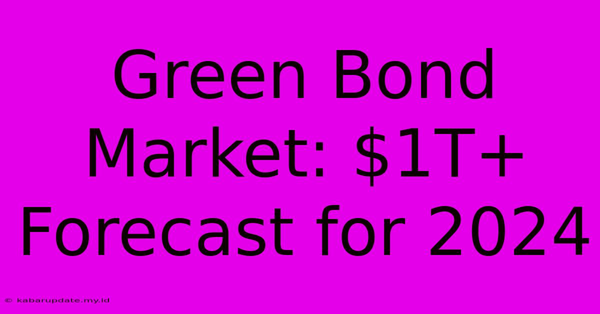 Green Bond Market: $1T+ Forecast For 2024