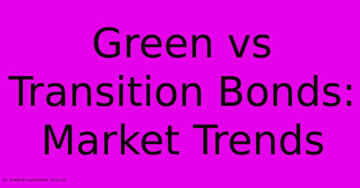 Green Vs Transition Bonds: Market Trends