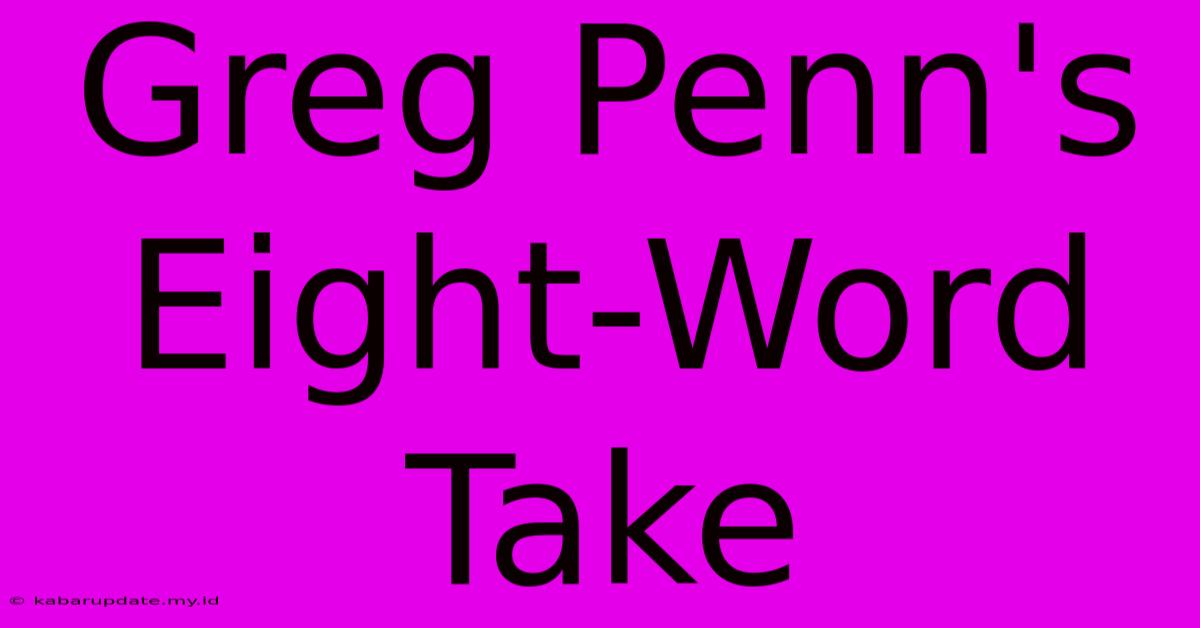 Greg Penn's Eight-Word Take