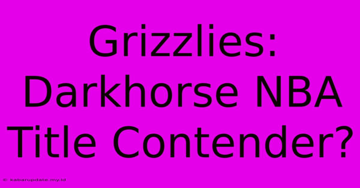 Grizzlies: Darkhorse NBA Title Contender?