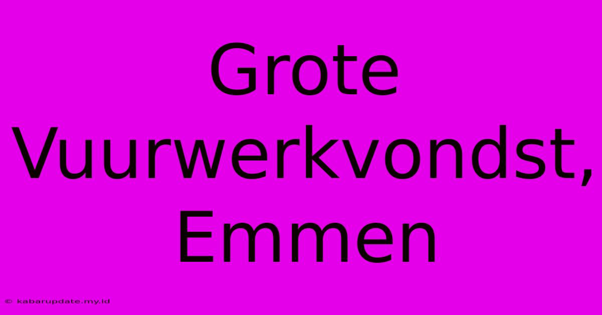 Grote Vuurwerkvondst, Emmen