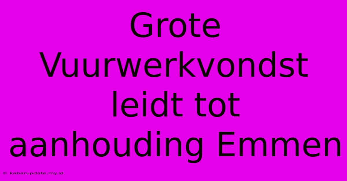 Grote Vuurwerkvondst Leidt Tot Aanhouding Emmen