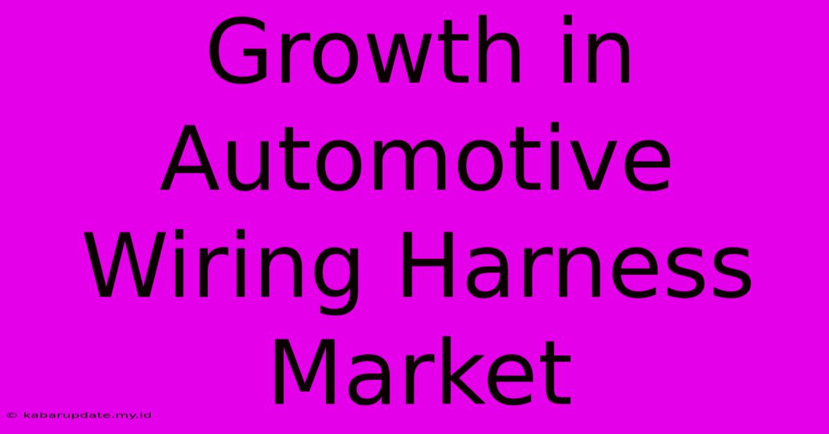 Growth In Automotive Wiring Harness Market