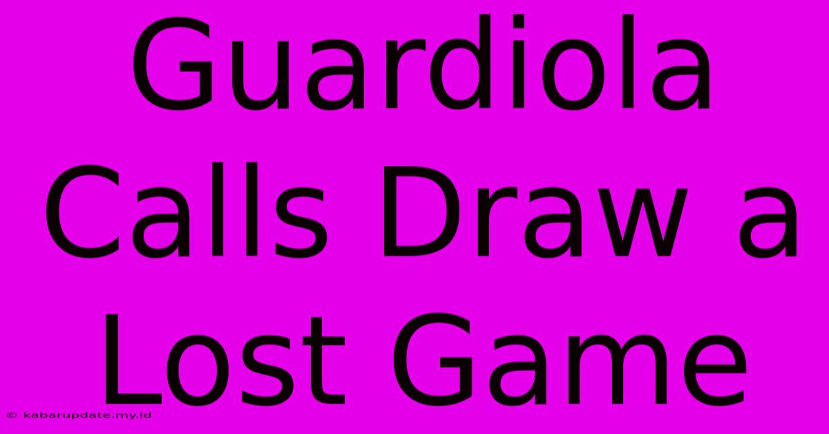 Guardiola Calls Draw A Lost Game