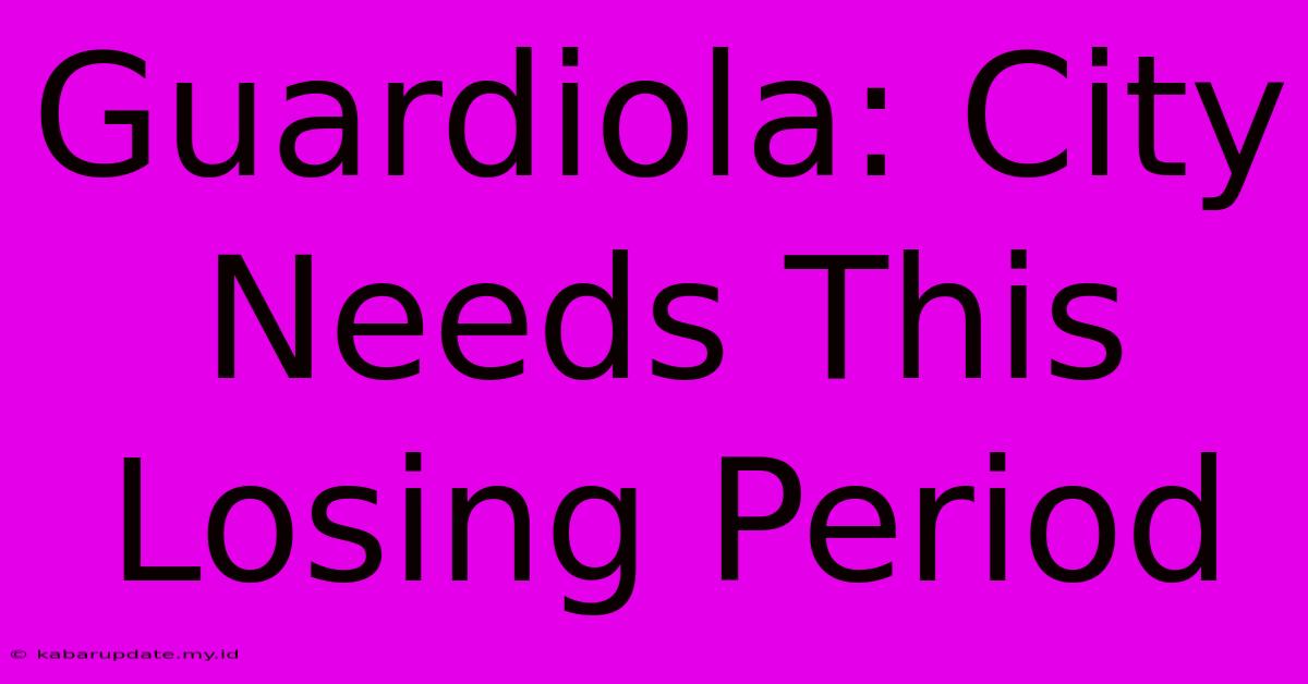 Guardiola: City Needs This Losing Period