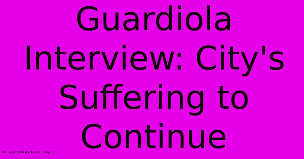 Guardiola Interview: City's Suffering To Continue