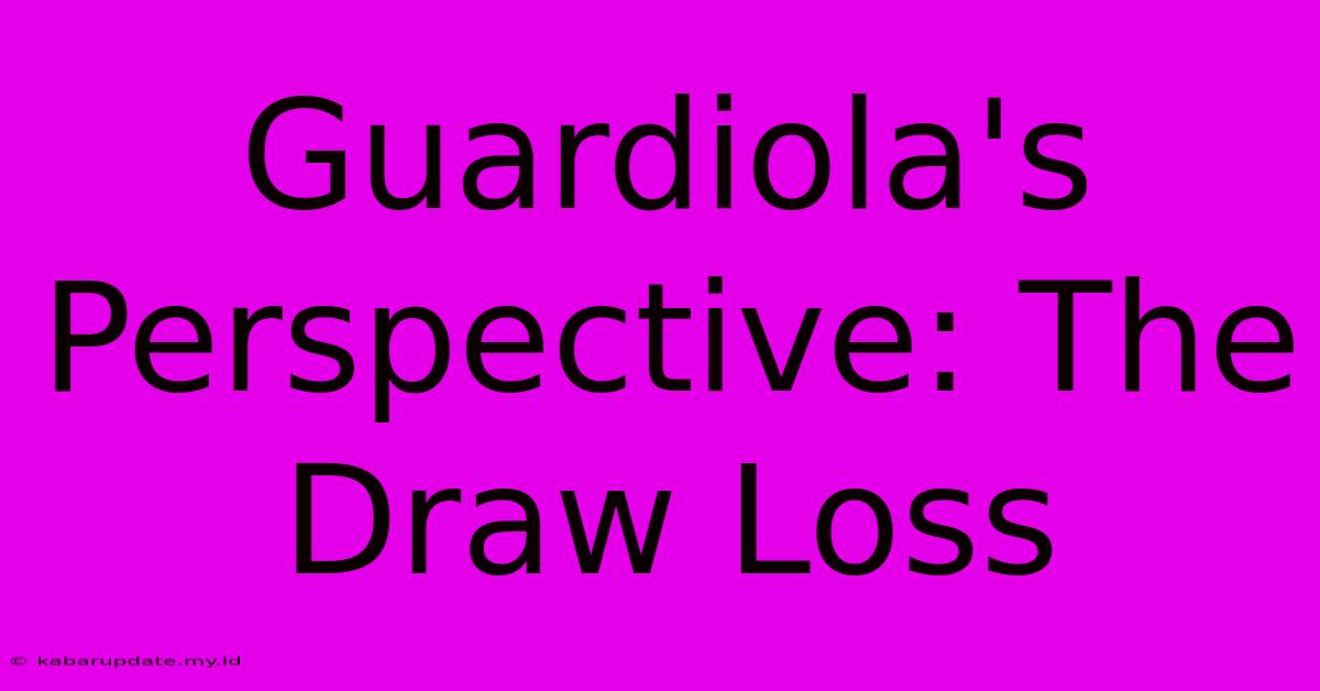 Guardiola's Perspective: The Draw Loss