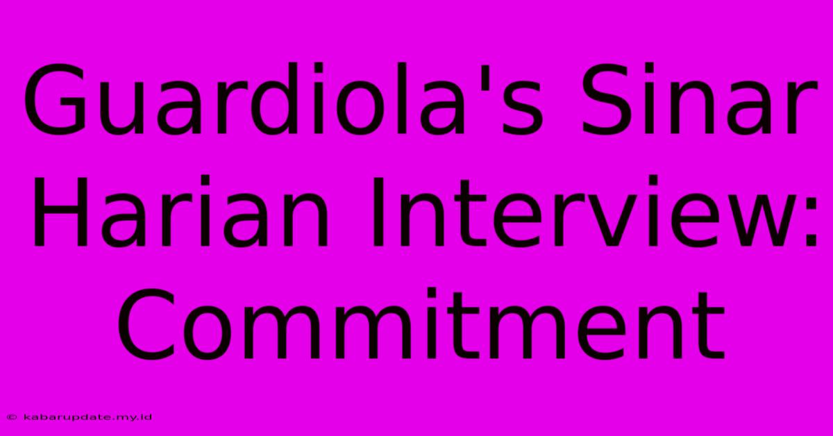 Guardiola's Sinar Harian Interview: Commitment