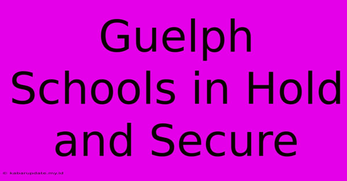 Guelph Schools In Hold And Secure