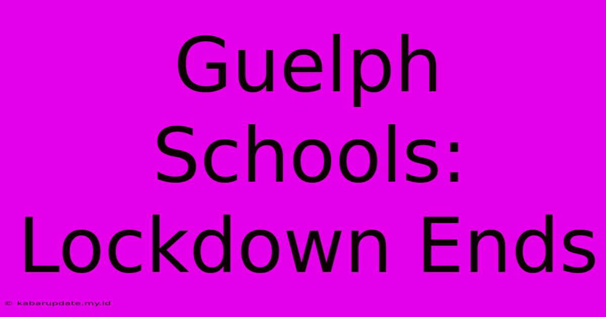 Guelph Schools: Lockdown Ends