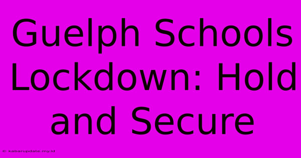 Guelph Schools Lockdown: Hold And Secure