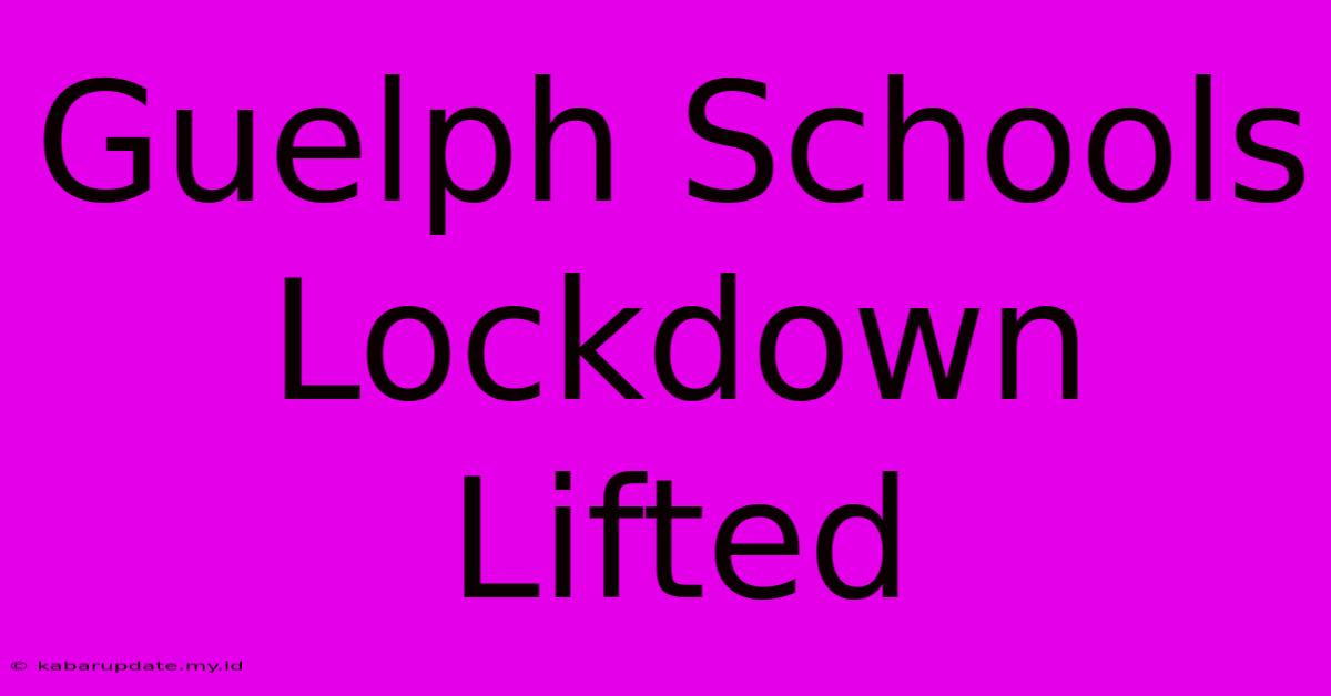 Guelph Schools Lockdown Lifted