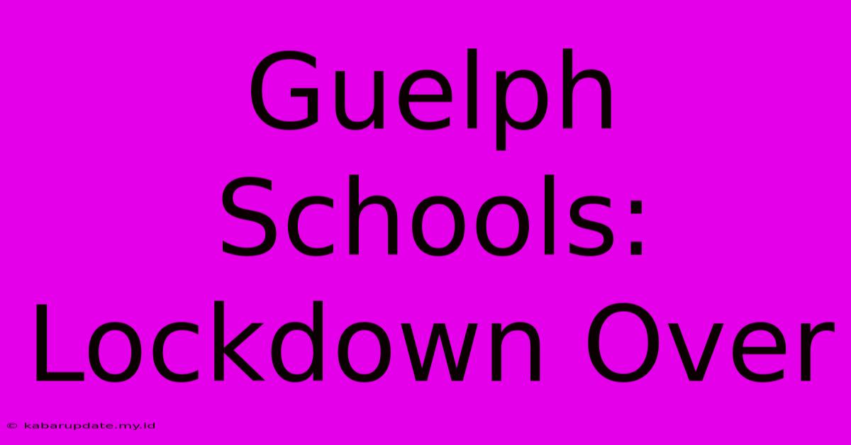 Guelph Schools: Lockdown Over