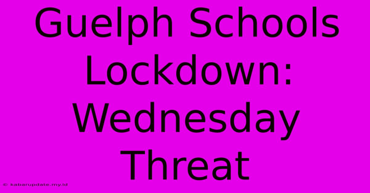 Guelph Schools Lockdown: Wednesday Threat