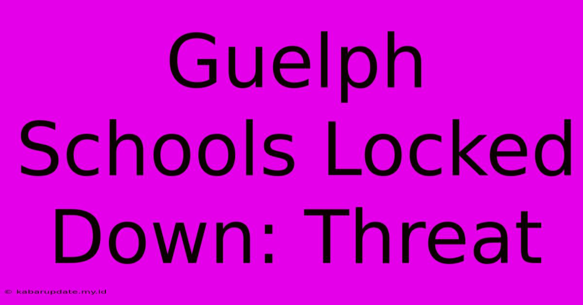 Guelph Schools Locked Down: Threat