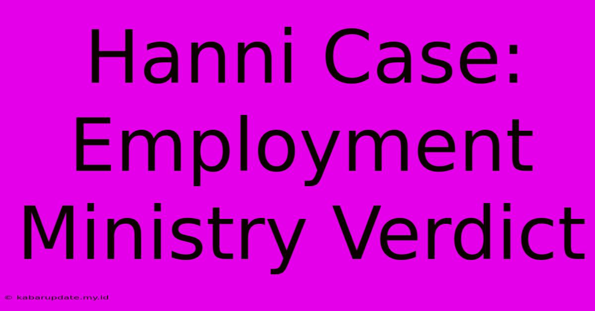 Hanni Case: Employment Ministry Verdict